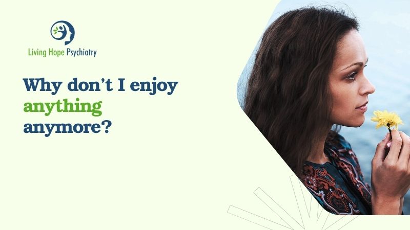 Why don’t I enjoy anything anymore? - Living Hope Psychiatry